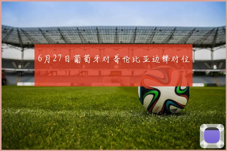 6月27日葡萄牙对哥伦比亚边锋对位