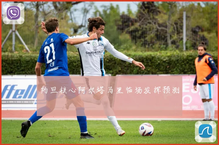 约旦核心阿尔塔马里临场发挥预测