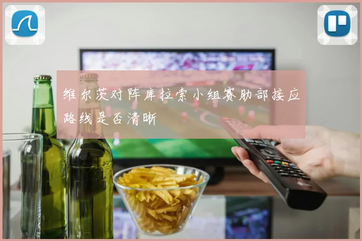 维尔茨对阵库拉索小组赛肋部接应路线是否清晰