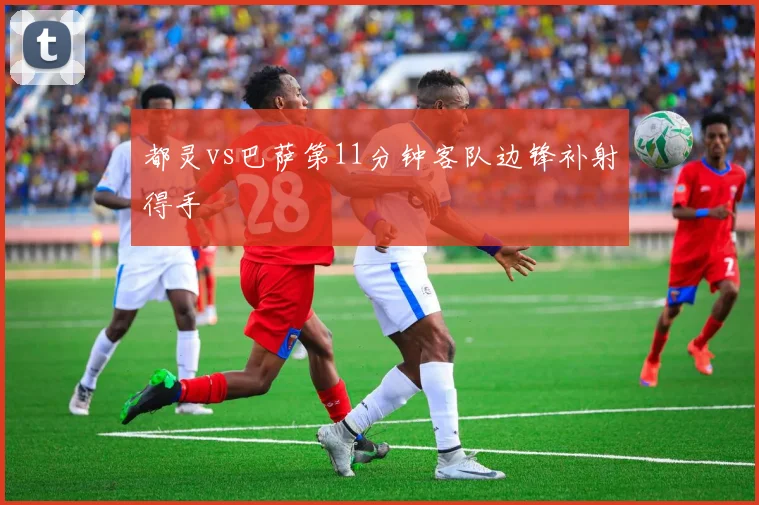 都灵vs巴萨第11分钟客队边锋补射得手
