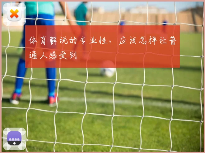 体育解说的专业性，应该怎样让普通人感受到